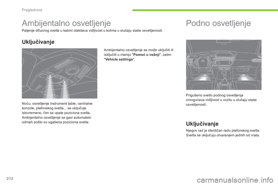 CITROEN C4 SPACETOURER 2015  Priručnik (in Serbian) 212
C4-Picasso-II_sr_Chap05_visibilite_ed01-2014
ambijentalno osvetljenje
Paljenje difuznog svetla u kabini olakšava vidljivost u kolima u slučaju slabe osvetljenosti.
am
bijentalno osvetljenje se m