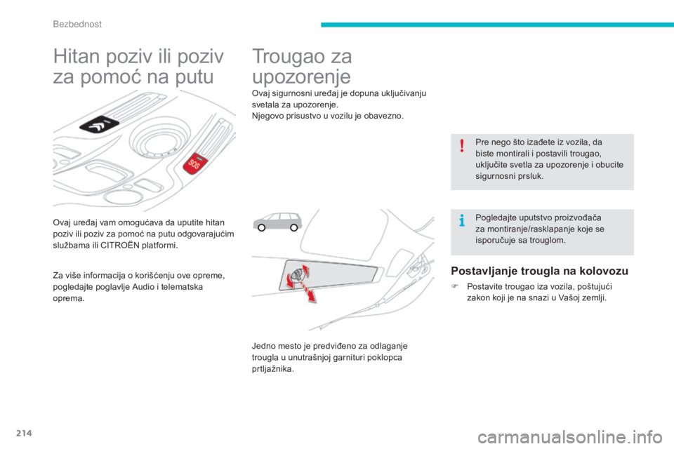 CITROEN C4 SPACETOURER 2015  Priručnik (in Serbian) 214
ovaj uređaj vam omogućava da uputite hitan 
poziv ili poziv za pomoć na putu odgovarajućim 
službama ili C
iTr
o
Ën
  platformi.
Hitan poziv ili poziv 
za pomoć na putu
za više informacija