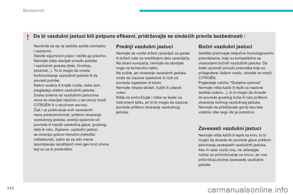 CITROEN C4 SPACETOURER 2015  Priručnik (in Serbian) 232
naviknite se da na sedištu sedite normalno 
i uspravno.
st
avite sigurnosni pojas i vežite ga pravilno.
ne

mojte ništa stavljati između putnika 
i vazdušnih jastuka (dete, životinju, 
predm