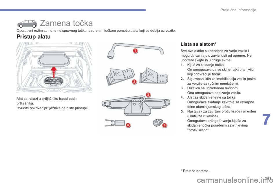 CITROEN C4 SPACETOURER 2015 Priručnik (in Serbian) 261
C4-Picasso-II_sr_Chap07_info-pratiques_ed01-2014
zamena točka
alat se nalazi u prtljažniku ispod poda
prtljažnika.
iz
vucite pokrivač prtljažnika da biste pristupili.
Pristup alatu
Lista sa CITROEN C4 SPACETOURER 2015 Priručnik (in Serbian) 261
C4-Picasso-II_sr_Chap07_info-pratiques_ed01-2014
zamena točka
alat se nalazi u prtljažniku ispod poda
prtljažnika.
iz
vucite pokrivač prtljažnika da biste pristupili.
Pristup alatu
Lista sa