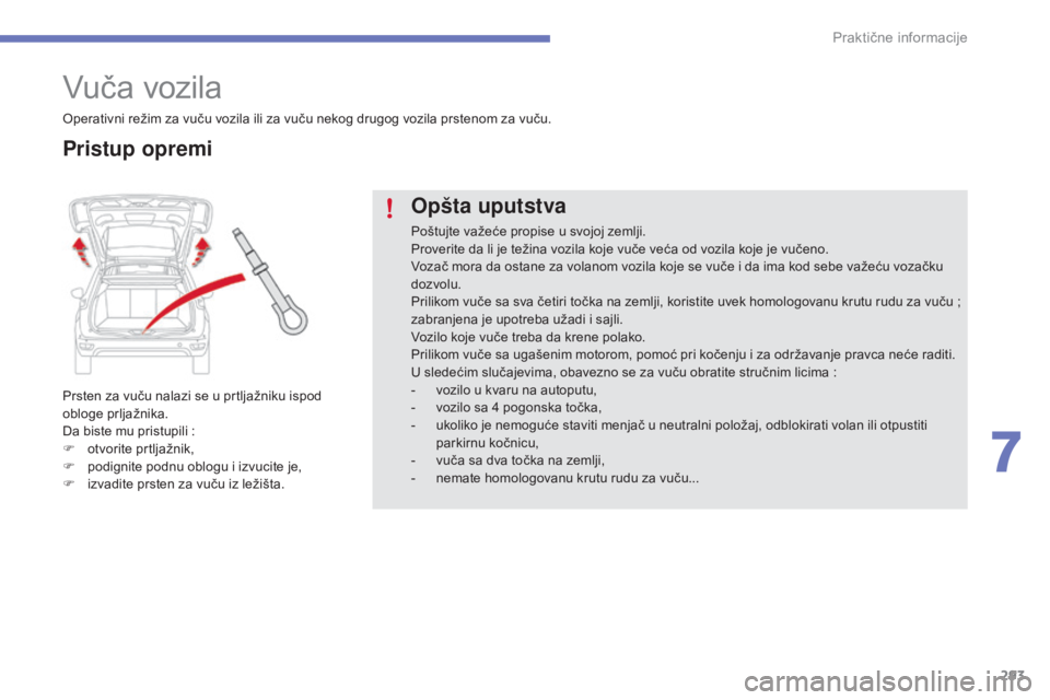 CITROEN C4 SPACETOURER 2015  Priručnik (in Serbian) 293
C4-Picasso-II_sr_Chap07_info-pratiques_ed01-2014
Vuča vozila
Prsten za vuču nalazi se u prtljažniku ispod 
obloge prljažnika.
da b
iste mu pristupili   :
F
 
o
 tvorite prtljažnik,
F
 
p
 odi