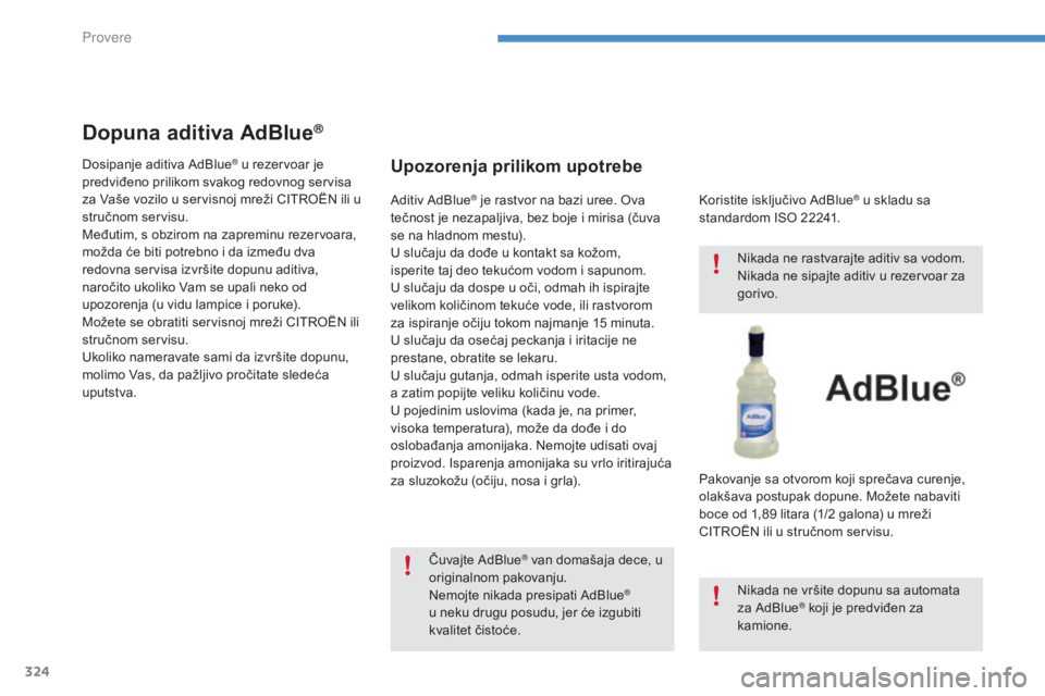 CITROEN C4 SPACETOURER 2015  Priručnik (in Serbian) 324
Dopuna aditiva AdBlue®
dosipanje aditiva ad Blue® u rezervoar je 
predviđeno prilikom svakog redovnog servisa 
za Vaše vozilo u servisnoj mreži C
iTr

o
Ën
  ili u 
stručnom servisu.
Međut