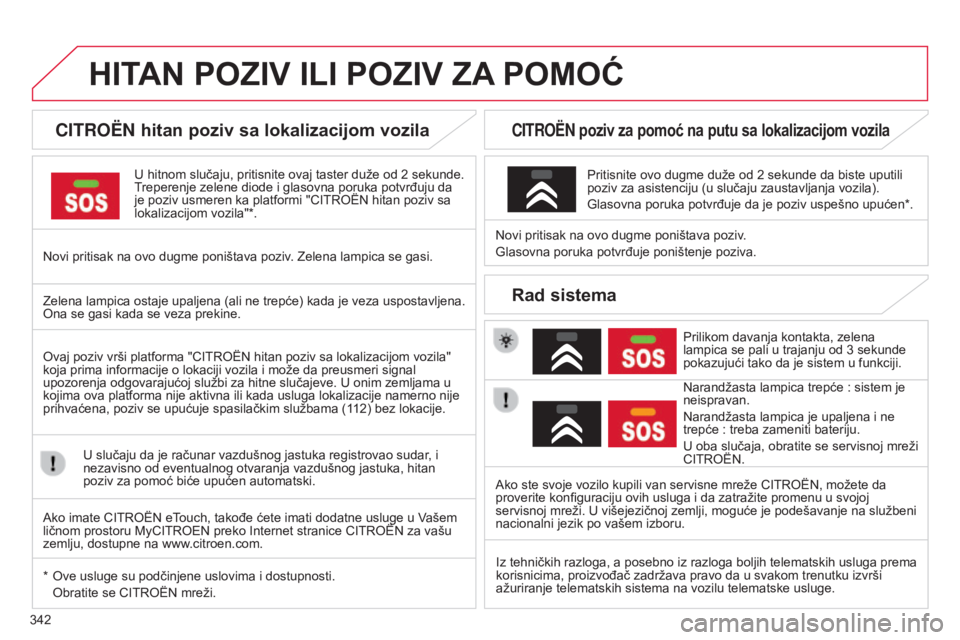 CITROEN C4 SPACETOURER 2015 Priručnik (in Serbian) 342
C4-Picasso-ii_sr_Chap10a_BTa_ed01-2014
HITAN POZIV ILI POZIV ZA POMO ć
CITROëN hitan poziv sa lokalizacijom vozila
U hitnom slučaju, pritisnite ovaj taster duže od 2 sekunde.
Treperenje zelen CITROEN C4 SPACETOURER 2015 Priručnik (in Serbian) 342
C4-Picasso-ii_sr_Chap10a_BTa_ed01-2014
HITAN POZIV ILI POZIV ZA POMO ć
CITROëN hitan poziv sa lokalizacijom vozila
U hitnom slučaju, pritisnite ovaj taster duže od 2 sekunde.
Treperenje zelen
