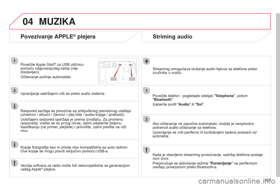 CITROEN C4 SPACETOURER 2015  Priručnik (in Serbian) 04
363
C4-Picasso-ii_sr_Chap10b_sMeGplus_ed01-2014
Striming audio
streaming omogućava slušanje audio fajlova sa telefona preko 
zvučnika u vozilu.
Povežite telefon
  : pogledajte odeljak " Tel