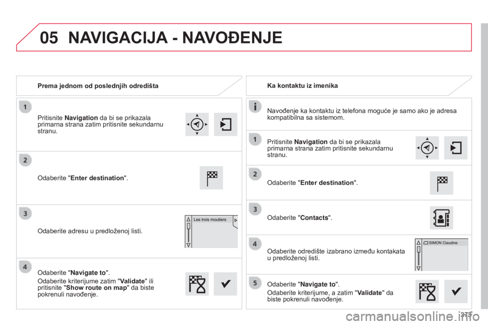 CITROEN C4 SPACETOURER 2015  Priručnik (in Serbian) 05
373
C4-Picasso-ii_sr_Chap10b_sMeGplus_ed01-2014
Prema jednom od poslednjih odredištaKa kontaktu iz imenika
n

avođenje ka kontaktu iz telefona moguće je samo ako je adresa 
kompatibilna sa siste
