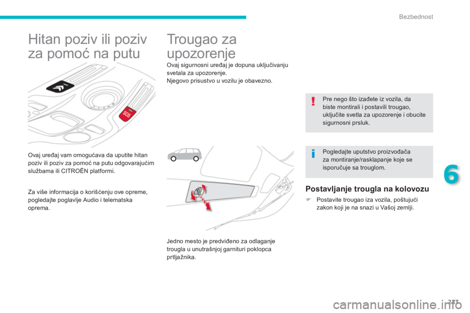 CITROEN C4 SPACETOURER 2014  Priručnik (in Serbian) 223
6
Bezbednost
   Ovaj uređaj vam omogućava da uputite hitanpoziv ili poziv za pomoć na putu odgovarajućimslužbama ili CITROËN platformi. 
 
 
 
 
 
 
 
 
 
Hitan poziv ili poziv 
za pomoć na