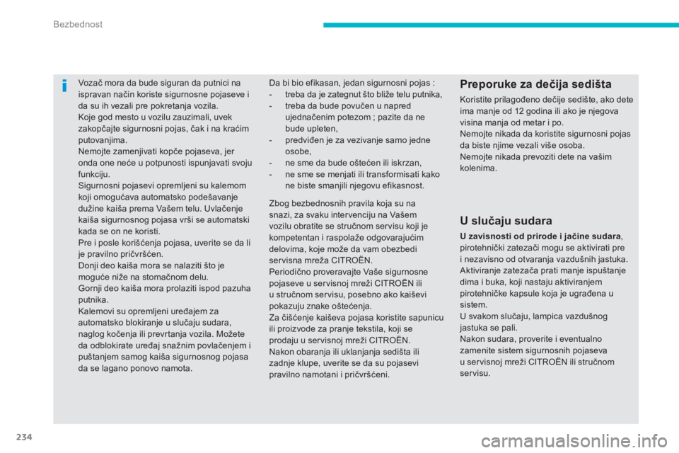 CITROEN C4 SPACETOURER 2014  Priručnik (in Serbian) 234
Bezbednost
Vozač mora da bude siguran da putnici naispravan način koriste sigurnosne pojaseve ida su ih vezali pre pokretanja vozila.
 Koje god mesto u vozilu zauzimali, uvek zakopčajte sigurno