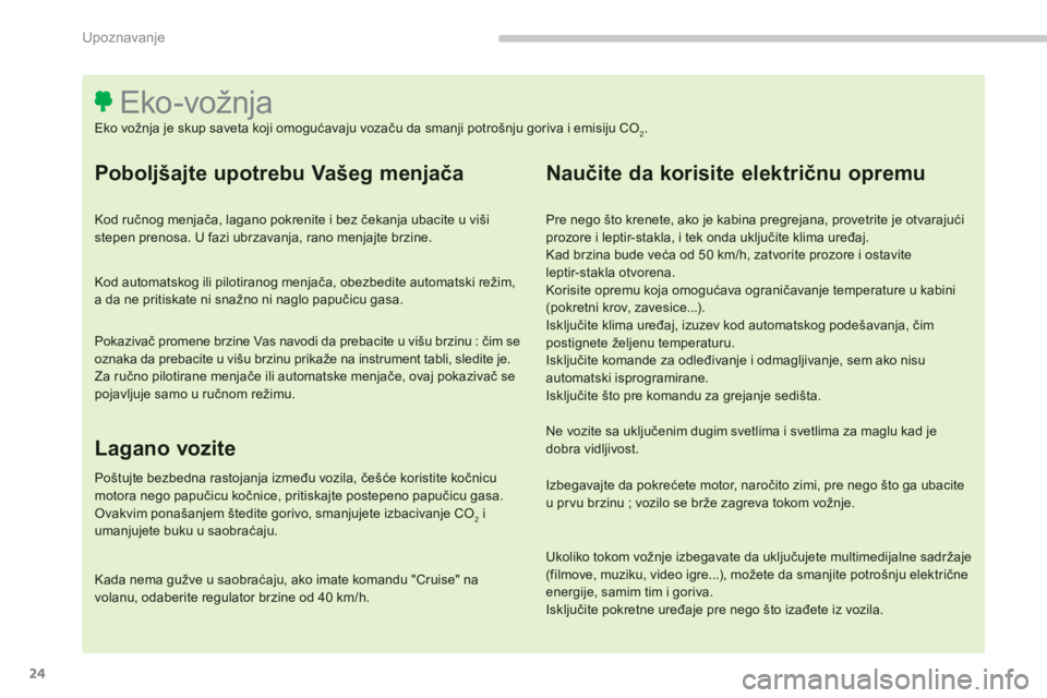CITROEN C4 SPACETOURER 2014  Priručnik (in Serbian) 24
Upoznavanje
   
Poboljšajte upotrebu Vašeg menjača 
 
 
Kod ručnog menjača, lagano pokrenite i bez čekanja ubacite u viši stepen prenosa. U fazi ubrzavanja, rano menjajte brzine.  
 
 
Kod a