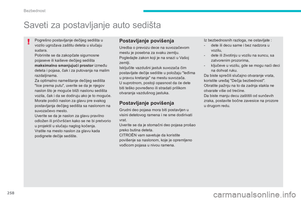 CITROEN C4 SPACETOURER 2014  Priručnik (in Serbian) 258
Bezbednost
  Pogrešno postavljanje dečijeg sedišta uvozilo ugrožava zaštitu deteta u slučaju
sudara.  
Pobrinite se da zakopčate sigurnosne pojaseve ili kaiševe dečijeg sedi