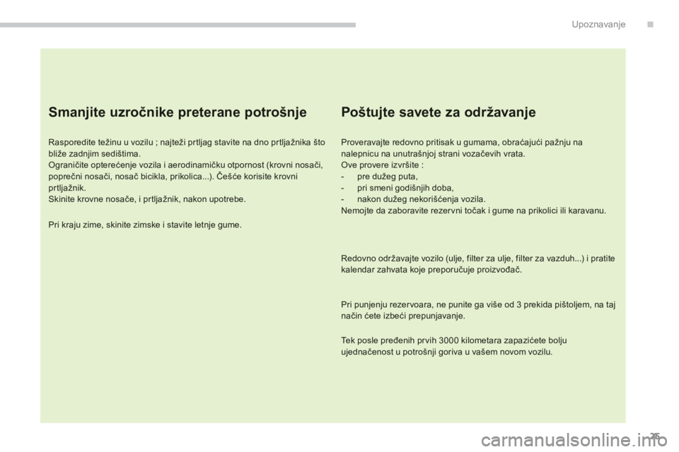CITROEN C4 SPACETOURER 2014  Priručnik (in Serbian) .
25
Upoznavanje
   
Smanjite uzročnike preterane potrošnje 
 
 
Rasporedite težinu u vozilu ; najteži prtljag stavite na dno pr tljažnika štobliže zadnjim sedištima.  Ograničite opterećenje