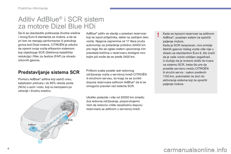 CITROEN C4 SPACETOURER 2014  Priručnik (in Serbian) 4
Praktične informacije
                           Aditiv AdBlue ®  i SCR sistem  
za motore Dizel Blue HDi  
  Da bi se obezbedilo poštovanje životne sredine i novog Euro 6 standarda za motore, a