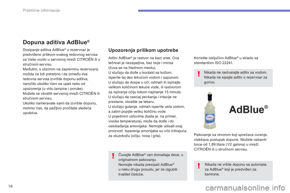 CITROEN C4 SPACETOURER 2014 Priručnik (in Serbian) 18
Praktične informacije
Dopuna aditiva AdBlue ®
Dosipanje aditiva AdBlue ®
u rezer voar je
predviđeno prilikom svakog redovnog ser visa
za Vaše vozilo u ser visnoj mreži CITROEN C4 SPACETOURER 2014 Priručnik (in Serbian) 18
Praktične informacije
Dopuna aditiva AdBlue ®
Dosipanje aditiva AdBlue ®
u rezer voar je
predviđeno prilikom svakog redovnog ser visa
za Vaše vozilo u ser visnoj mreži