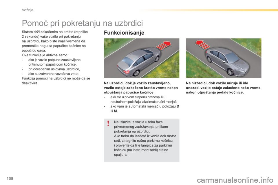 CITROEN C5 2016 Priručnik (in Serbian) 108
C5_sr_Chap04_conduite_ed01-2015
Pomoć pri pokretanju na uzbrdici
sistem drži zakočenim na kratko (otprilike
2 sekunde) vaše vozilo pri pokretanju
na uzbrdici, kako biste imali vremena da
p CITROEN C5 2016 Priručnik (in Serbian) 108
C5_sr_Chap04_conduite_ed01-2015
Pomoć pri pokretanju na uzbrdici
sistem drži zakočenim na kratko (otprilike
2 sekunde) vaše vozilo pri pokretanju
na uzbrdici, kako biste imali vremena da
p
