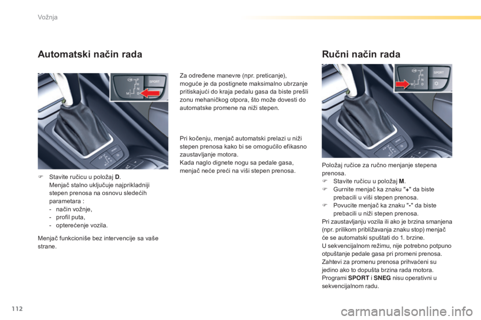 CITROEN C5 2016 Priručnik (in Serbian) 112
C5_sr_Chap04_conduite_ed01-2015
Automatski način rada
F stavite ručicu u položaj D. M
enjač stalno uključuje najprikladniji
stepen prenosa na osnovu sledećih
parametara :
-
n
ačin vo CITROEN C5 2016 Priručnik (in Serbian) 112
C5_sr_Chap04_conduite_ed01-2015
Automatski način rada
F stavite ručicu u položaj D. M
enjač stalno uključuje najprikladniji
stepen prenosa na osnovu sledećih
parametara :
-
n
ačin vo