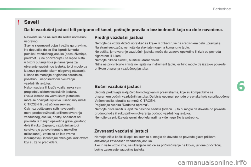 CITROEN C5 2016 Priručnik (in Serbian) 161
C5_sr_Chap06_securite_ed01-2015
Da bi vazdušni jastuci bili potpuno efikasni, poštujte pravila o bezbednosti koja su dole navedena.Prednji vazdušni jastuci
nemojte da vozite držeći upravljač CITROEN C5 2016 Priručnik (in Serbian) 161
C5_sr_Chap06_securite_ed01-2015
Da bi vazdušni jastuci bili potpuno efikasni, poštujte pravila o bezbednosti koja su dole navedena.Prednji vazdušni jastuci
nemojte da vozite držeći upravljač
