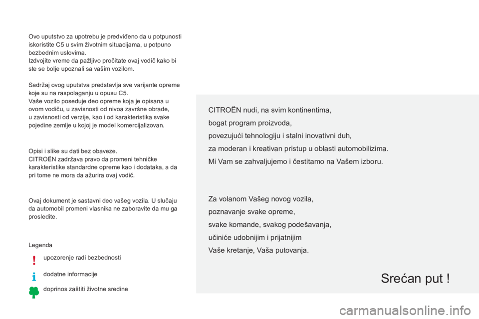 CITROEN C5 2016 Priručnik (in Serbian) ovo uputstvo za upotrebu je predviđeno da u potpunosti
iskoristite C5 u svim životnim situacijama, u potpuno
bezbednim uslovima.
iz
dvojite vreme da pažljivo pročitate ovaj vodič kako bi
ste s CITROEN C5 2016 Priručnik (in Serbian) ovo uputstvo za upotrebu je predviđeno da u potpunosti
iskoristite C5 u svim životnim situacijama, u potpuno
bezbednim uslovima.
iz
dvojite vreme da pažljivo pročitate ovaj vodič kako bi
ste s
