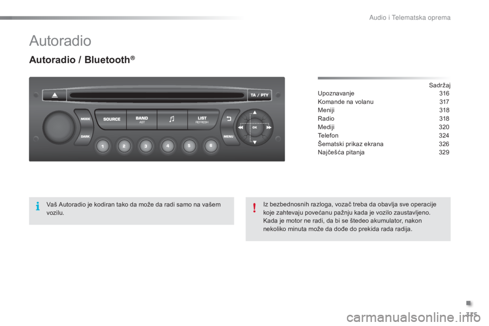 CITROEN C5 2016 Priručnik (in Serbian) 315
C5_sr_Chap11c_rd45_ed01-2015
autoradio
Autoradio / Bluetooth®
sadržaj
Upoznavanje 3 16
ko
mande na volanu
3
17
Meniji
3
18
ra
dio
3
18
Mediji
32
0
Telefon
3
24
Šematski prikaz ekra CITROEN C5 2016 Priručnik (in Serbian) 315
C5_sr_Chap11c_rd45_ed01-2015
autoradio
Autoradio / Bluetooth®
sadržaj
Upoznavanje 3 16
ko
mande na volanu
3
17
Meniji
3
18
ra
dio
3
18
Mediji
32
0
Telefon
3
24
Šematski prikaz ekra