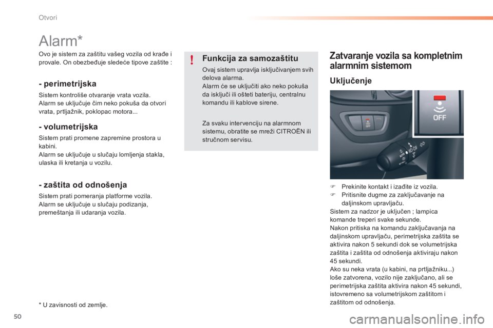 CITROEN C5 2016  Priručnik (in Serbian) 50
C5_sr_Chap02_ouverture_ed01-2015
alarm*
- perimetrijska
sistem kontroliše otvaranje vrata vozila.alarm se uključuje čim neko pokuša da otvori 
vrata, prtljažnik, poklopac motora...
- volumetri
