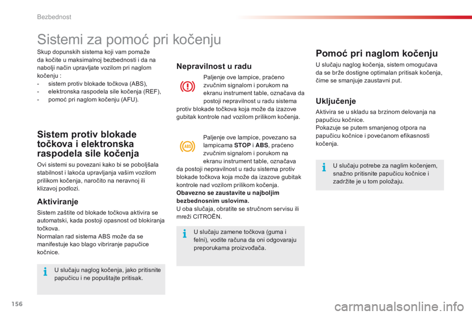 CITROEN C5 2015 Priručnik (in Serbian) 156
C5_sr_Chap06_securite_ed01-2014
sistemi za pomoć pri kočenju
Sistem protiv blokade
točkova i elektronska
raspodela sile kočenja
ovi sistemi su povezani kako bi se poboljšala
stabilnost i l CITROEN C5 2015 Priručnik (in Serbian) 156
C5_sr_Chap06_securite_ed01-2014
sistemi za pomoć pri kočenju
Sistem protiv blokade
točkova i elektronska
raspodela sile kočenja
ovi sistemi su povezani kako bi se poboljšala
stabilnost i l