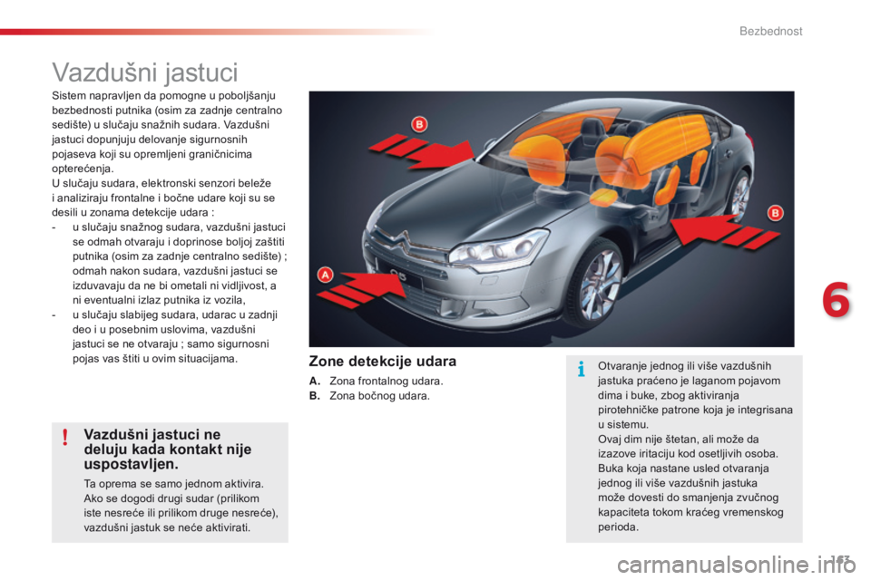 CITROEN C5 2015 Priručnik (in Serbian) 163
C5_sr_Chap06_securite_ed01-2014
Vazdušni jastuci
sistem napravljen da pomogne u poboljšanju
bezbednosti putnika (osim za zadnje centralno
sedište) u slučaju snažnih sudara. Vazdušni
jastu CITROEN C5 2015 Priručnik (in Serbian) 163
C5_sr_Chap06_securite_ed01-2014
Vazdušni jastuci
sistem napravljen da pomogne u poboljšanju
bezbednosti putnika (osim za zadnje centralno
sedište) u slučaju snažnih sudara. Vazdušni
jastu