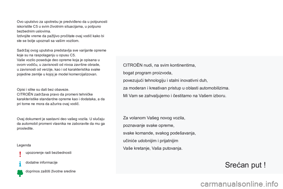 CITROEN C5 2015  Priručnik (in Serbian) ovo uputstvo za upotrebu je predviđeno da u potpunosti 
iskoristite C5 u svim životnim situacijama, u potpuno 
bezbednim uslovima.
iz
dvojite vreme da pažljivo pročitate ovaj vodič kako bi 
ste s