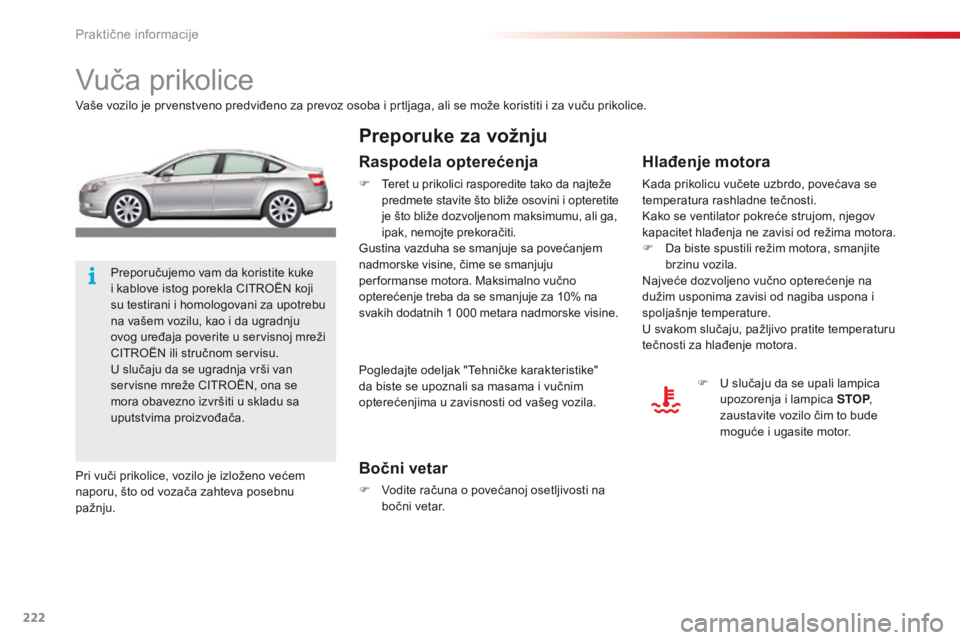 CITROEN C5 2015  Priručnik (in Serbian) 222
C5_sr_Chap08_information_ed01-2014
Vuča prikolice
Vaše vozilo je prvenstveno predviđeno za prevoz osoba i prtljaga, ali se može koristiti i za vuču prikolice.
Bočni vetar
F Vodite računa o 