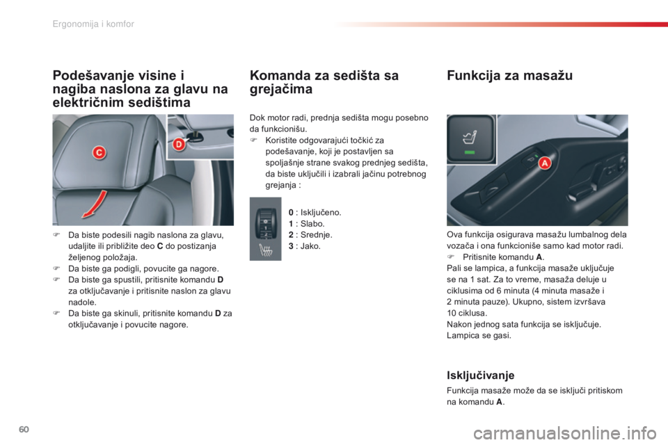 CITROEN C5 2015 Priručnik (in Serbian) 60
C5_sr_Chap03_ergo-et-confort_ed01-2014
Podešavanje visine i
nagiba naslona za glavu na
električnim sedištima
F da biste podesili nagib naslona za glavu, udaljite ili približite deo C do post CITROEN C5 2015 Priručnik (in Serbian) 60
C5_sr_Chap03_ergo-et-confort_ed01-2014
Podešavanje visine i
nagiba naslona za glavu na
električnim sedištima
F da biste podesili nagib naslona za glavu, udaljite ili približite deo C do post