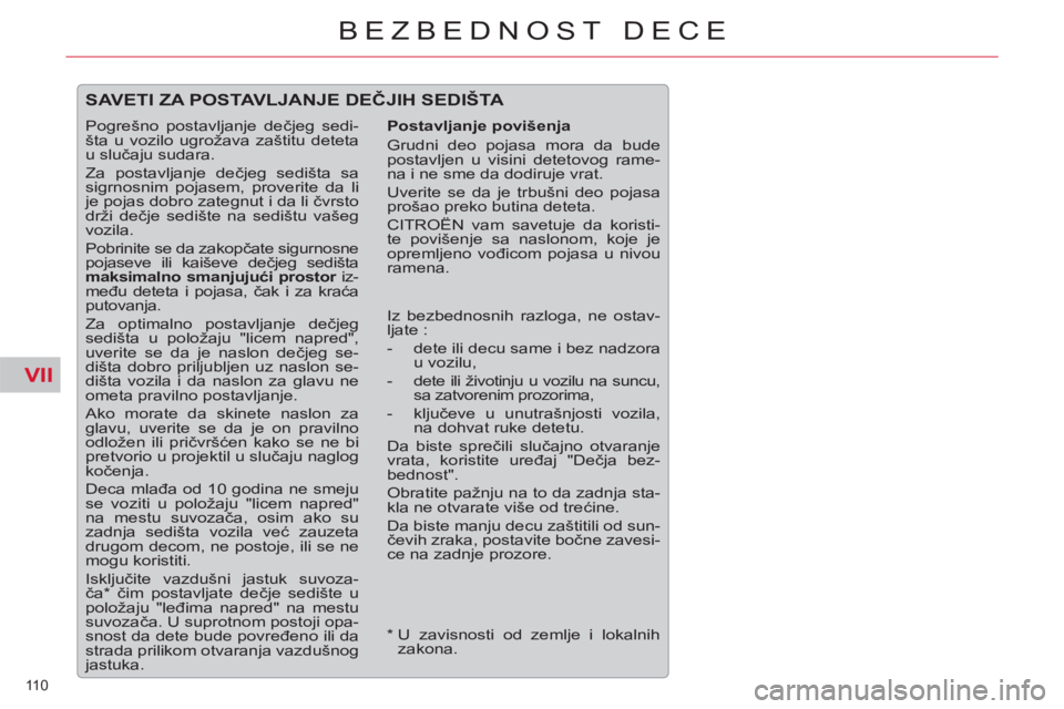 CITROEN C5 2014 Priručnik (in Serbian) VII
110
BEZBEDNOST DECE
SAVETI ZA POSTAVLJANJE DEČJIH SEDIŠTA
Postavljanje povišenja
Grudni deo pojasa mora da bude
postavljen u visini detetovog rame-
na i ne sme da dodiruje vrat.
CITROEN C5 2014 Priručnik (in Serbian) VII
110
BEZBEDNOST DECE
SAVETI ZA POSTAVLJANJE DEČJIH SEDIŠTA
Postavljanje povišenja
Grudni deo pojasa mora da bude
postavljen u visini detetovog rame-
na i ne sme da dodiruje vrat.