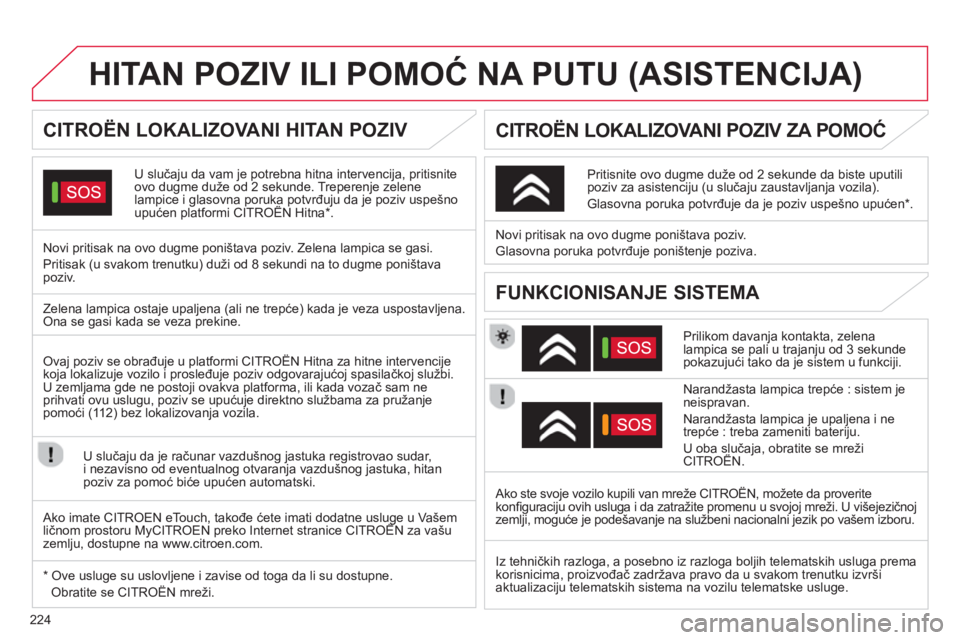 CITROEN C5 2014  Priručnik (in Serbian) 224
HITAN POZIV ILI POMOĆ NA PUTU (ASISTENCIJA) 
 
 
 
 
 
 
 
 
 
 
CITROËN LOKALIZOVANI HITAN POZIV  
U slučaju da vam je potrebna hitna intervencija, pritisnite 
ovo dugme duže od 2 sekunde. Tr