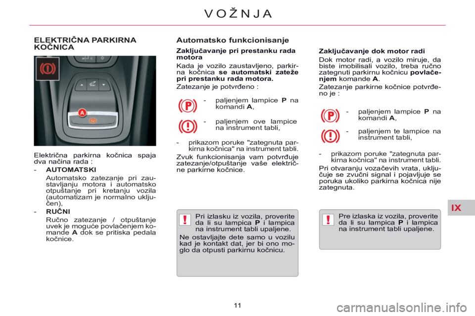 CITROEN C5 2014 Priručnik (in Serbian) IX
!!
VOŽNJA
11
ELEKTRIČNA PARKIRNA KOČNICA Automatsko funkcionisanje
Zaključavanje pri prestanku rada
motora
Kada je vozilo zaustavljeno, parkir-
na kočnica se automatski CITROEN C5 2014 Priručnik (in Serbian) IX
!!
VOŽNJA
11
ELEKTRIČNA PARKIRNA KOČNICA Automatsko funkcionisanje
Zaključavanje pri prestanku rada
motora
Kada je vozilo zaustavljeno, parkir-
na kočnica se automatski