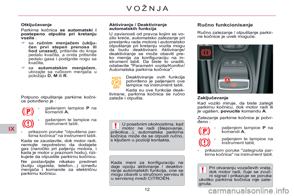 CITROEN C5 2014 Priručnik (in Serbian) IX!
!
12
VOŽNJA
Otključavanje
Parkirna kočnica se automatski i
postepeno otpušta pri kretanju
vozila :
sa ručnim menjačem (uklju- čen prvi stepen prenosa ili
ho CITROEN C5 2014 Priručnik (in Serbian) IX!
!
12
VOŽNJA
Otključavanje
Parkirna kočnica se automatski i
postepeno otpušta pri kretanju
vozila :
sa ručnim menjačem (uklju- čen prvi stepen prenosa ili
ho