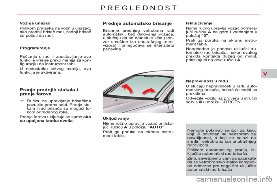 CITROEN C5 2014 Priručnik (in Serbian) V
93
PREGLEDNOST
Vožnja unazad
Prilikom prelaska na vožnju unazad,
ako prednji brisač radi, zadnji brisač
će početi da radi.
Programiranje
Puštanje u rad ili zaustavljanje ov CITROEN C5 2014 Priručnik (in Serbian) V
93
PREGLEDNOST
Vožnja unazad
Prilikom prelaska na vožnju unazad,
ako prednji brisač radi, zadnji brisač
će početi da radi.
Programiranje
Puštanje u rad ili zaustavljanje ov
