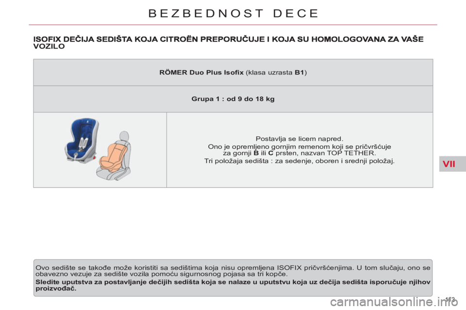 CITROEN C5 2012 Priručnik (in Serbian) VII
11 3
BEZBEDNOST DECE
VOZILO
Ovo sedište se takođe može koristiti sa sedištima koja nisu opremljena ISOFIX pričvršćenjima. U tom slučaju, ono se
obavezno vezuje za sedište vozila pomo CITROEN C5 2012 Priručnik (in Serbian) VII
11 3
BEZBEDNOST DECE
VOZILO
Ovo sedište se takođe može koristiti sa sedištima koja nisu opremljena ISOFIX pričvršćenjima. U tom slučaju, ono se
obavezno vezuje za sedište vozila pomo