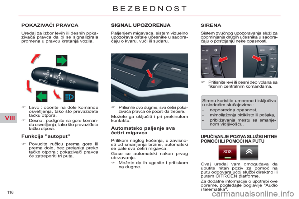 CITROEN C5 2012  Priručnik (in Serbian) VIII
116 
BEZBEDNOST
POKAZIVAČI PRAVCA 
 
 
 
�) 
  Levo : oborite na dole komandu 
osvetljenja, tako što prevaziđete 
tačku otpora. 
   
�) 
  Desno : podignite na gore koman-
du osvetljenja, tak