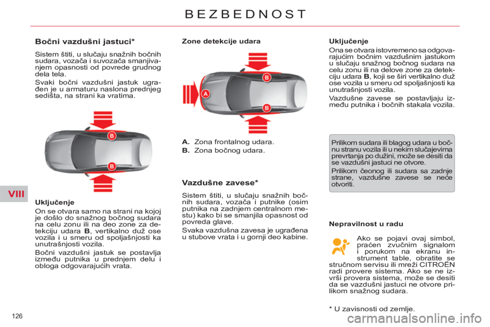 CITROEN C5 2012  Priručnik (in Serbian) VIII
126 
BEZBEDNOST
   
Zone detekcije udara 
   
 
A. 
  Zona frontalnog udara. 
   
B. 
 Zona bočnog udara.  
 
 
 
 
Vazdušne zavese *  
 
Sistem štiti, u slučaju snažnih boč-
nih sudara, vo