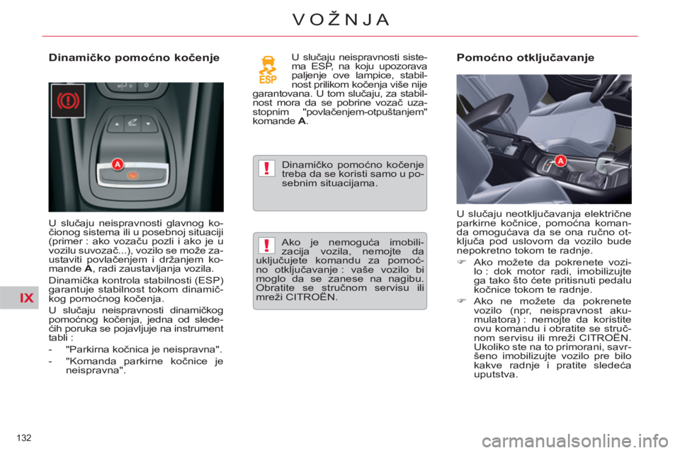CITROEN C5 2012  Priručnik (in Serbian) IX
!
!
132 
VOŽNJA
   
Dinamičko pomoćno kočenje  
 
U slučaju neispravnosti glavnog ko-
čionog sistema ili u posebnoj situaciji 
(primer : ako vozaču pozli i ako je u 
vozilu suvozač...), voz