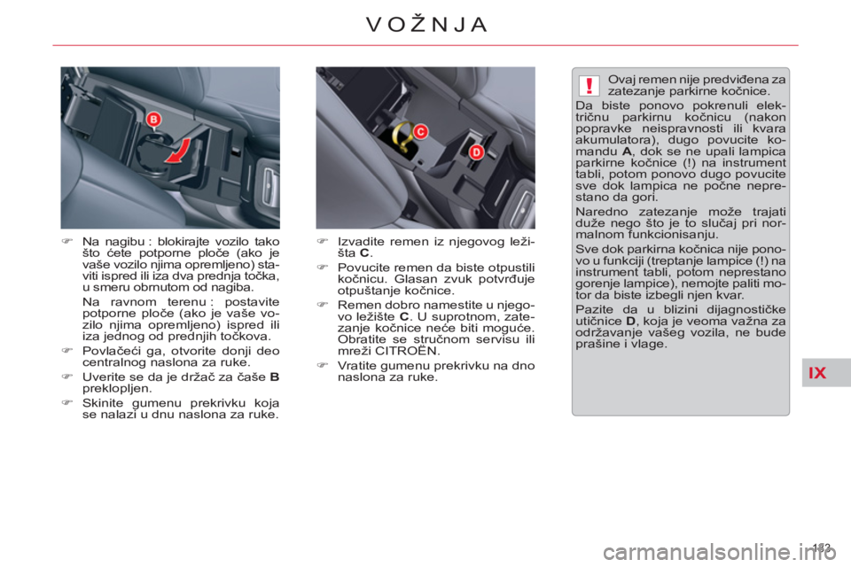 CITROEN C5 2012  Priručnik (in Serbian) IX
!
133 
VOŽNJA
   
�) 
  Na nagibu : blokirajte vozilo tako 
što ćete potporne ploče (ako je 
vaše vozilo njima opremljeno) sta-
viti ispred ili iza dva prednja točka, 
u smeru obrnutom od nag
