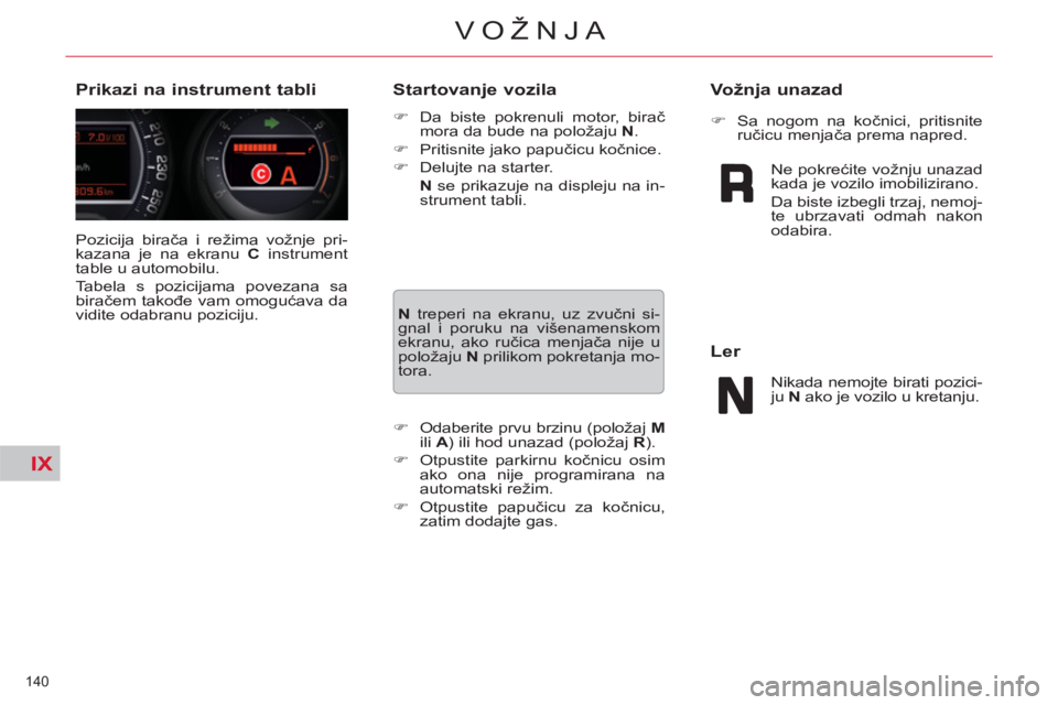 CITROEN C5 2012  Priručnik (in Serbian) IX
140 
VOŽNJA
  Pozicija birača i režima vožnje pri-
kazana je na ekranu  C 
 instrument 
table u automobilu. 
  Tabela s pozicijama povezana sa 
biračem takođe vam omogućava da 
vidite odabra