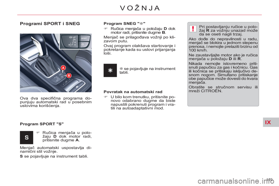 CITROEN C5 2012  Priručnik (in Serbian) IX
!
149 
VOŽNJA
   
Programi SPORT i SNEG 
 
 
Program SPORT "S"    Ova dva speciﬁ čna programa do-
punjuju automatski rad u posebnim 
uslovima korišćenja. 
   
 
�) 
 Ručica menjača u polo-
