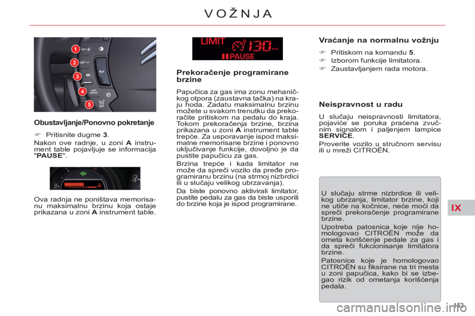 CITROEN C5 2012  Priručnik (in Serbian) IX
153 
VOŽNJA
  U slučaju strme nizbrdice ili veli-
kog ubrzanja, limitator brzine, koji 
ne utiče na kočnice, neće moći da 
spreči prekoračenje programirane 
brzine. 
  Upotreba patosnica ko