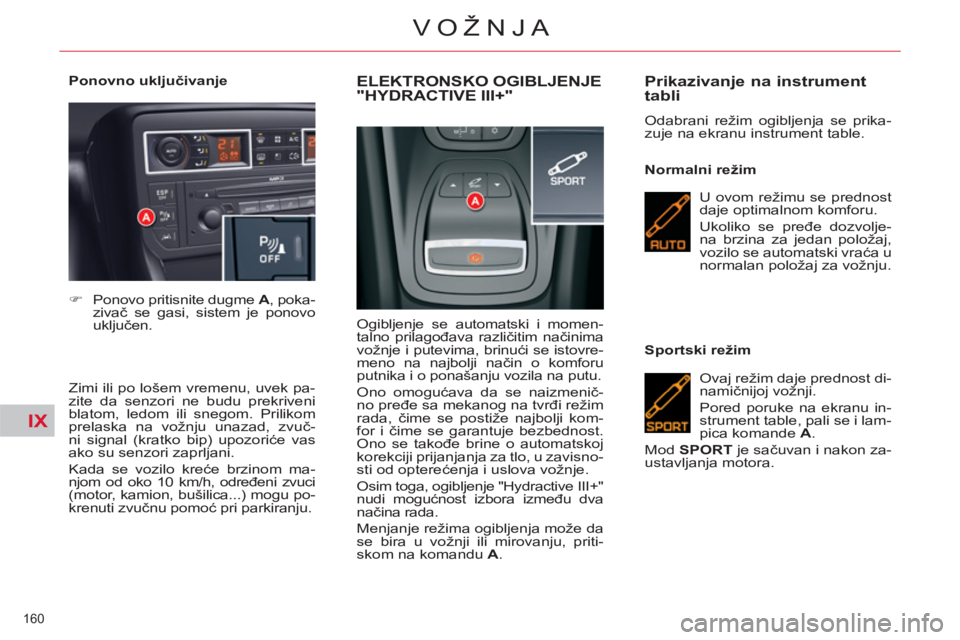 CITROEN C5 2012 Priručnik (in Serbian) IX
160
VOŽNJA
Ponovno uključivanje
Zimi ili po lošem vremenu, uvek pa-
zite da senzori ne budu prekriveni
blatom, ledom ili snegom. Prilikom
prelaska na vožnju unazad, zvuč-
ni signal CITROEN C5 2012 Priručnik (in Serbian) IX
160
VOŽNJA
Ponovno uključivanje
Zimi ili po lošem vremenu, uvek pa-
zite da senzori ne budu prekriveni
blatom, ledom ili snegom. Prilikom
prelaska na vožnju unazad, zvuč-
ni signal