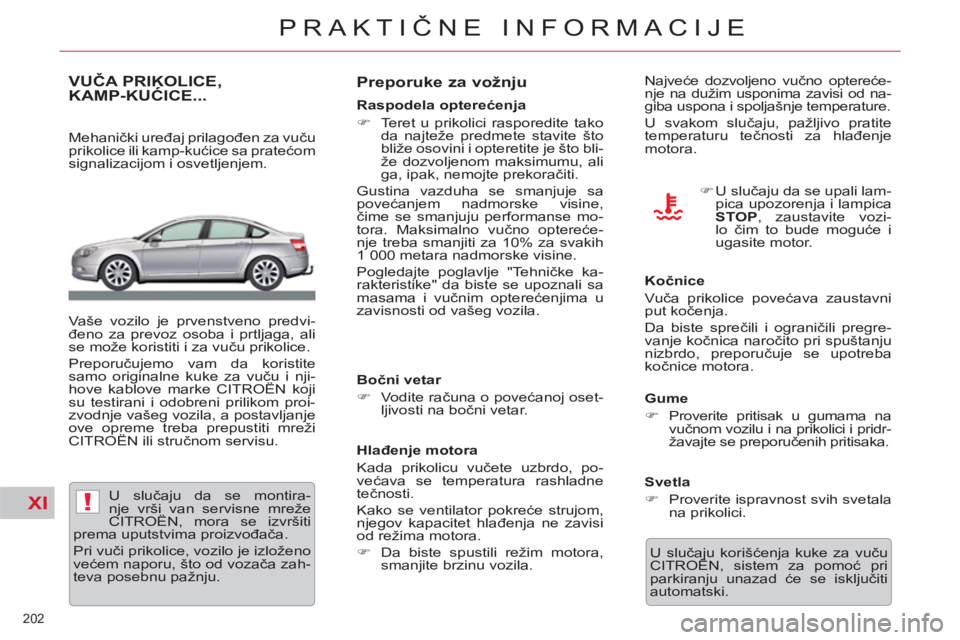 CITROEN C5 2012  Priručnik (in Serbian) XI!
202 
PRAKTIČNE INFORMACIJE
VUČA PRIKOLICE, KAMP-KUĆICE... 
 
 
Mehanički uređaj prilagođen za vuču 
prikolice ili kamp-kućice sa pratećom 
signalizacijom i osvetljenjem. 
  Vaše vozilo j