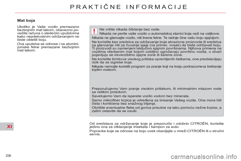 CITROEN C5 2012  Priručnik (in Serbian) XI
!
206 
PRAKTIČNE INFORMACIJE
 
 
 
 
 
 
 
 
 
 
Mat boja 
 
Ukoliko je Vaše vozilo premazano 
bezbojnim mat lakom, obavezno po-
vedite računa o sledećim uputstvima 
kako neadekvatnim održavan