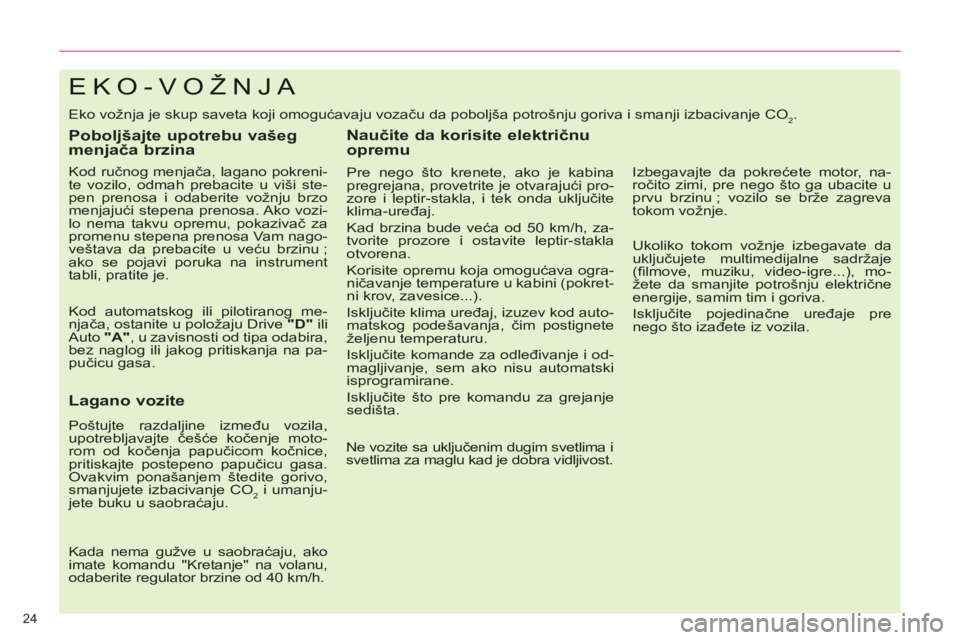 CITROEN C5 2012  Priručnik (in Serbian) 24 
EKO-VOŽNJA 
  Eko vožnja je skup saveta koji omogućavaju vozaču da poboljša potrošnju goriva i smanji izbacivanje CO2. 
 
 
Poboljšajte upotrebu vašeg 
menjača brzina 
 
 
Kod ručnog men