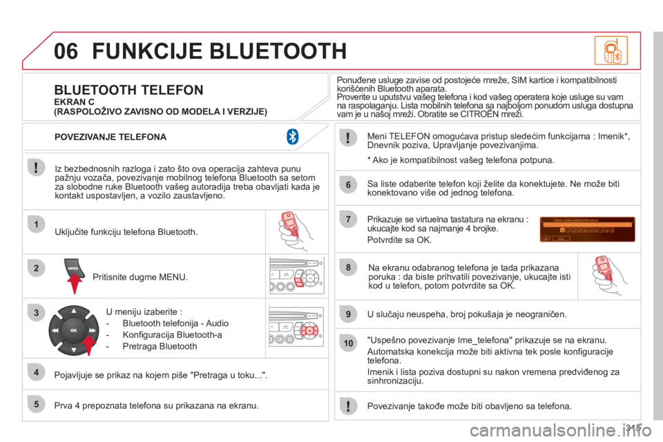 CITROEN C5 2012 Priručnik (in Serbian) 315
06
1
2
3
4
5
6
7
8
9
10
FUNKCIJE BLUETOOTH
Iz bezbednosnih razloga i zato što ova operacija zahteva punu pažnju vozača, povezivanje mobilnog telefona Bluetooth sa setomza slobodne ruke Blue CITROEN C5 2012 Priručnik (in Serbian) 315
06
1
2
3
4
5
6
7
8
9
10
FUNKCIJE BLUETOOTH
Iz bezbednosnih razloga i zato što ova operacija zahteva punu pažnju vozača, povezivanje mobilnog telefona Bluetooth sa setomza slobodne ruke Blue