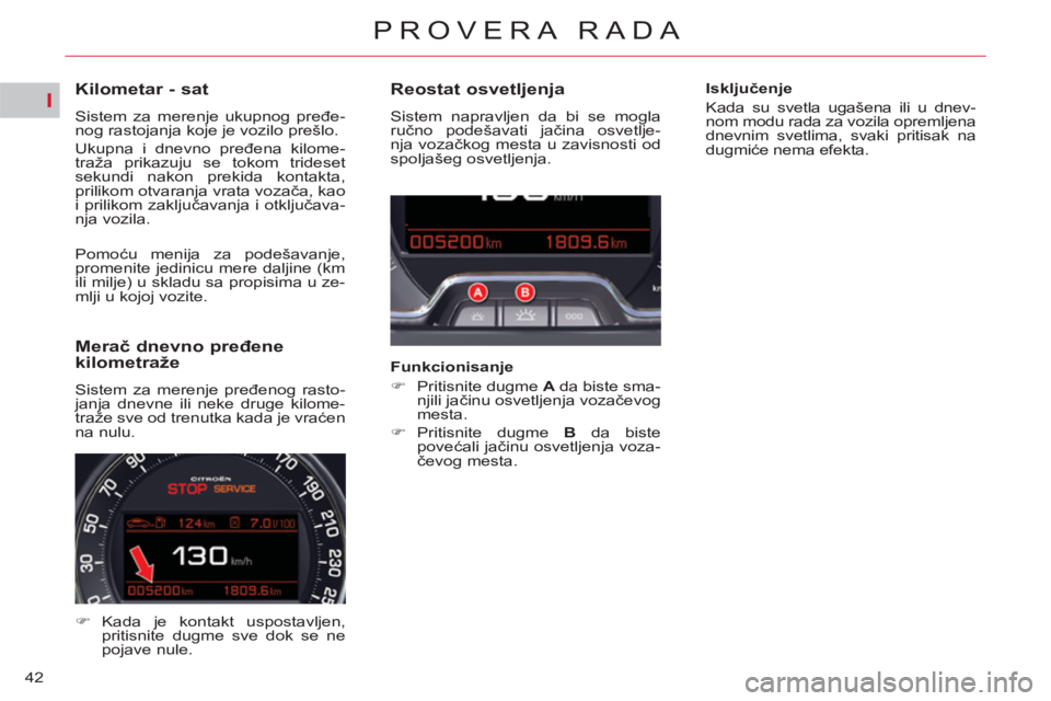 CITROEN C5 2012 Priručnik (in Serbian) I
42
PROVERA RADA
Kilometar - sat
Sistem za merenje ukupnog pređe-
nog rastojanja koje je vozilo prešlo.
Ukupna i dnevno pređena kilome-
traža prikazuju se tokom tr CITROEN C5 2012 Priručnik (in Serbian) I
42
PROVERA RADA
Kilometar - sat
Sistem za merenje ukupnog pređe-
nog rastojanja koje je vozilo prešlo.
Ukupna i dnevno pređena kilome-
traža prikazuju se tokom tr