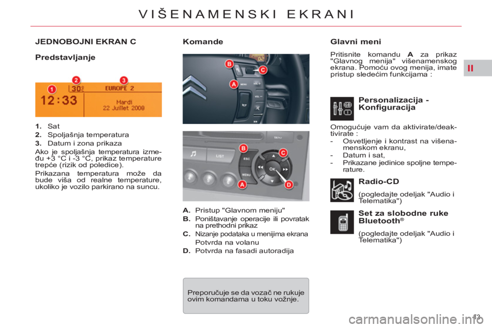 CITROEN C5 2012 Priručnik (in Serbian) II
43
VIŠENAMENSKI EKRANI
JEDNOBOJNI EKRAN C
Glavni meni
Pritisnite komandu A
za prikaz
"Glavnog menija" višenamenskog
ekrana. Pomoću ovog menija, imate
pristup sledećim funkcijama : CITROEN C5 2012 Priručnik (in Serbian) II
43
VIŠENAMENSKI EKRANI
JEDNOBOJNI EKRAN C
Glavni meni
Pritisnite komandu A
za prikaz
"Glavnog menija" višenamenskog
ekrana. Pomoću ovog menija, imate
pristup sledećim funkcijama :