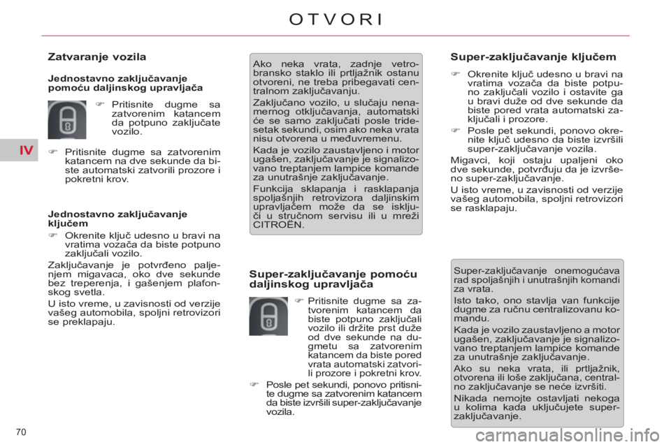 CITROEN C5 2012  Priručnik (in Serbian) IV
70 
OTVORI
   
Jednostavno zaključavanje 
ključem 
   
 
�) 
 Okrenite ključ udesno u bravi na 
vratima vozača da biste potpuno 
zaključali vozilo.  
  Zaključavanje je potvrđeno palje-
njem