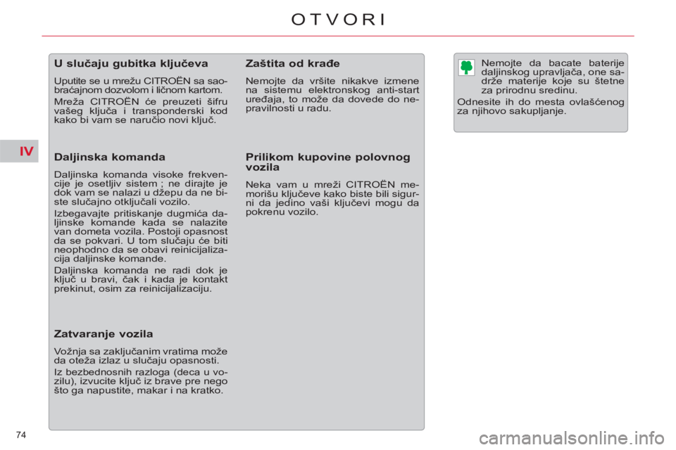 CITROEN C5 2012  Priručnik (in Serbian) IV
74 
OTVORI
   
 
 
 
 
 
 
 
 
 
 
 
 
 
U slučaju gubitka ključeva 
 
Uputite se u mrežu CITROËN sa sao-
braćajnom dozvolom i ličnom kartom. 
  Mreža CITROËN će preuzeti šifru 
vašeg kl