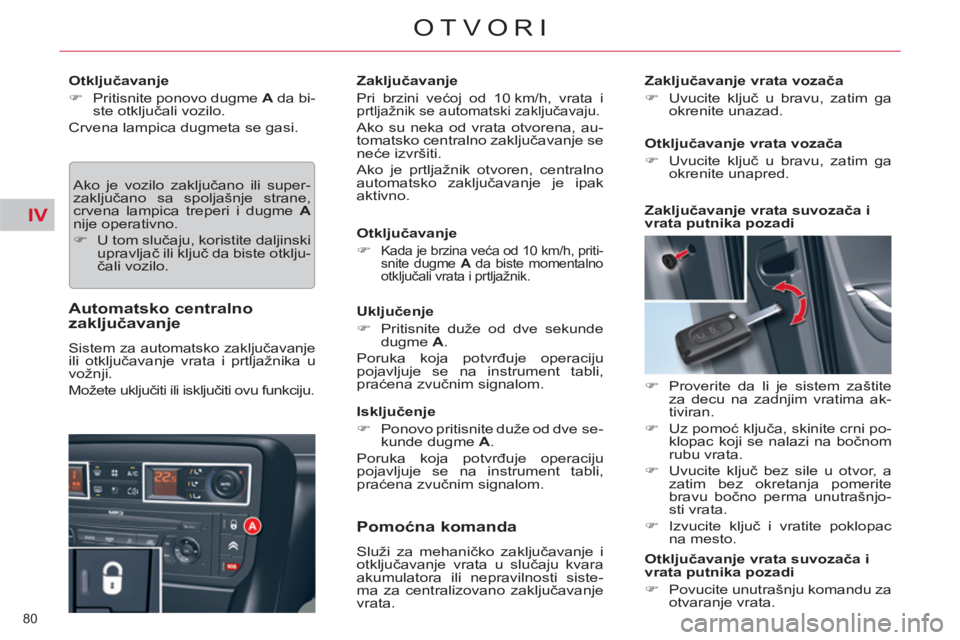 CITROEN C5 2012  Priručnik (in Serbian) IV
80 
OTVORI
   
Otključavanje 
   
 
�) 
  Pritisnite ponovo dugme  A 
 da bi-
ste otključali vozilo.  
  Crvena lampica dugmeta se gasi. 
  Ako je vozilo zaključano ili super- 
zaključano sa sp